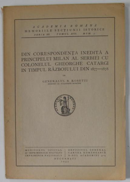 DIN CORESPONDENTA INEDITA A PRINCIPELUI MILAN AL SERBIEI CU COLONELUL GHEORGHE CATARGI IN TIMPUL RAZBOIULUI DIN 1877- 1878 de GENERALUL R. ROSETTI , 1935