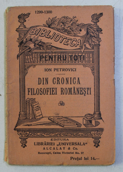 DIN CRONICA FILOSOFIEI ROMANESTI de ION PETROVICI , COLECTIA BIBLIOTECA PENTRU TOTI NR. 1299 - 1300 , EDITIE INTERBELICA