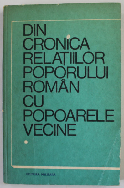 DIN CRONICA RELATIILOR POPORULUI ROMAN CU POPOARELE VECINE , coordonatori ION POPESCU - PUTURI si ION  CALAFETEANU , 1984