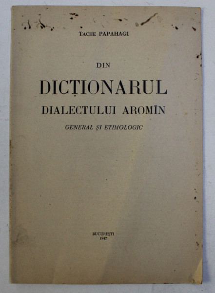 DIN DICTIONARUL DIALECTULUI AROMAN GENERAL SI ETIMOLOGIC de TACHE PAPAHAGI , 1947