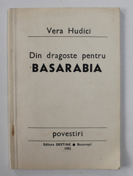 DIN DRAGOSTE PENTRU BASARABIA  - POVESTIRI de VERA HUDICI , 1992