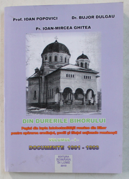 DIN DURERILE BIHORULUI VOL. I - DOCUMENTE (1901-1903) de IOAN POPOVICI , IOAN MIRCEA GHITEA , BUJOR DULGAU , 2010