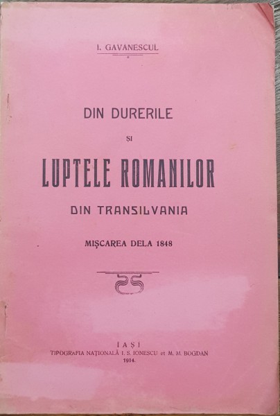 DIN DURERILE SI LUPTELE ROMANILOR DIN TRANSILVANIA, MISCAREA DELA 1848 de I. GAVANESCUL - IASI, 1914