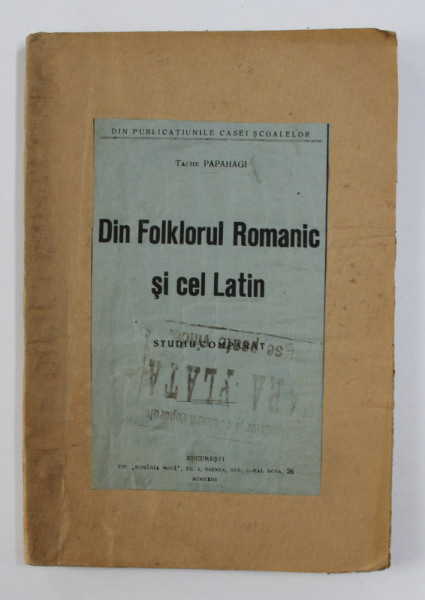DIN FOLKLORUL ROMANIC SI CEL LATIN - STUDIU COMPARAT de TACHE PAPAHAGI , 1923 ,  LEGATURA REFACUTA *