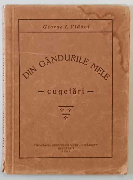 DIN GANDURILE MELE  - CUGETARI de GEORGE I . VLADOI , 1942