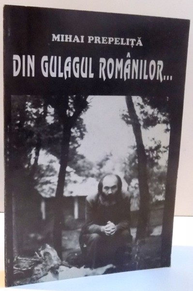 DIN GULAGUL ROMANILOR ... de MIHAI PREPELITA , DEDICATIE * , 1998