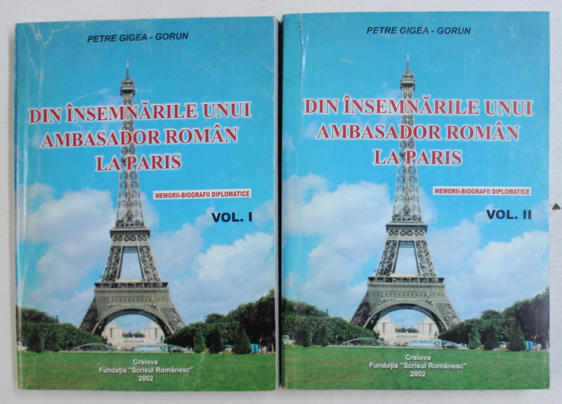 DIN INSEMNARILE UNUI AMBASADOR ROMAN LA PARIS - MEMORII - BIOGRAFII DIPLOMATICE de PETRE GIGEA - GORUN , VOL. I - II , 2002 , DEDICATIE