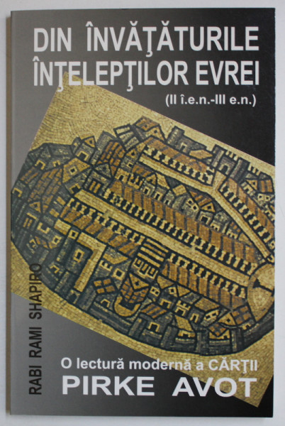 DIN INVATATURILE INTELEPTILOR EVREI , O LECTURA MODERNA A CARTII PIRKE AVOT de RAMI M. SHAPIRO , 2002