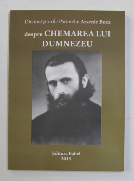 DIN INVATATURILE PARINTELUI ARSENIE BOCA  : DESPRE CHEMAREA LUI DUMNEZEU , 2015
