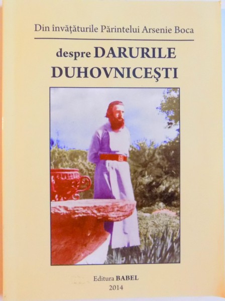 DIN INVATATURILE PARINTELUI ARSENIE BOCA DESPRE DARURILE DUHOVNICESTI , 2014