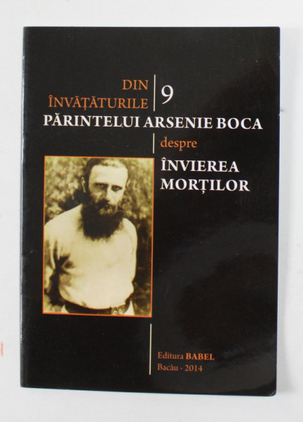 DIN INVATATURILE PARINTELUI ARSENIE BOCA : DESPRE INVIEREA MORTILOR , 2014