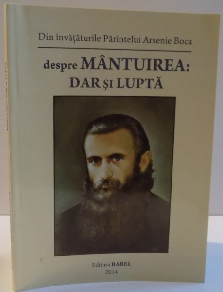 DIN INVATATURILE PARINTELUI ARSENIE BOCA DESPRE MANTUIREA : DAR SI LUPTA , 2014