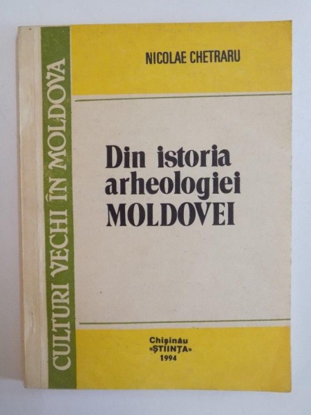 DIN ISTORIA ARHEOLOGIEI MOLDOVEI de NICOLAE CHETRARU 1994