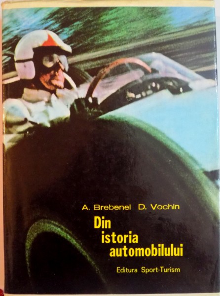DIN ISTORIA AUTOMOBILULUI de A. BREBENEL , D. VOCHIN , 1976