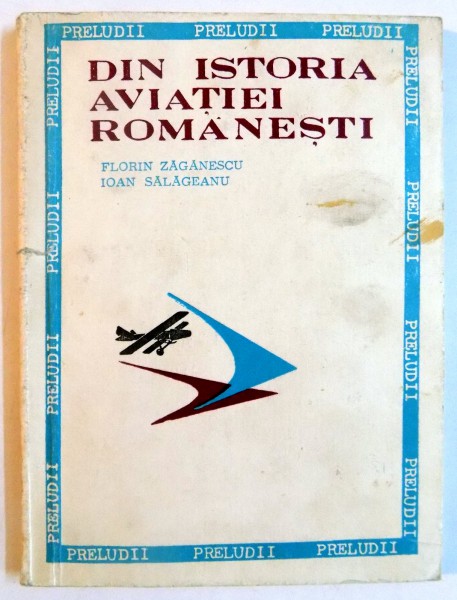 DIN ISTORIA AVIATIEI ROMANESTI de FLORIN ZAGANESCU , IOAN SALAGEANU , 1968