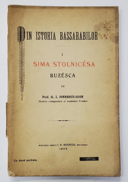 DIN ISTORIA BASSARABILOR , CARTEA I - SIMA STOLNICESA BUZESCA de G. I. IONNESCU - GION , 1903 , CONTINE DEDICATIA AUTORULUI *