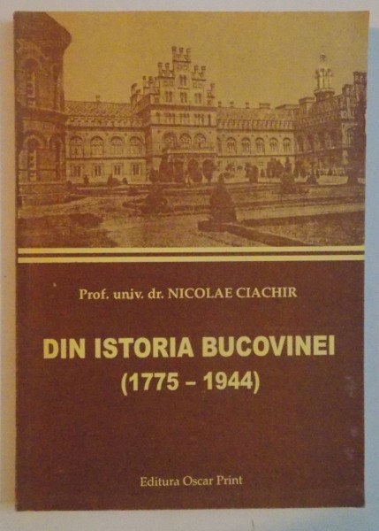 DIN ISTORIA BUCOVINEI 1775-1944 , 1999 de NICOLAE CIACHIR