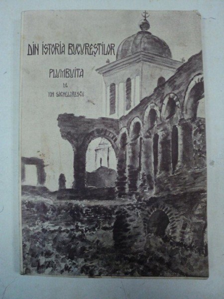 DIN ISTORIA BUCURESTILOR- PLUMBUITA de ION SACHELARESCU, BUCURESTI  1940