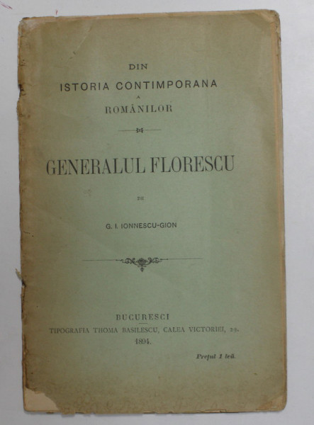 DIN ISTORIA CONTIMPORANA A ROMANILOR - GENERALUL FLORESCU de G.I. IONNESCU - GION , 1894