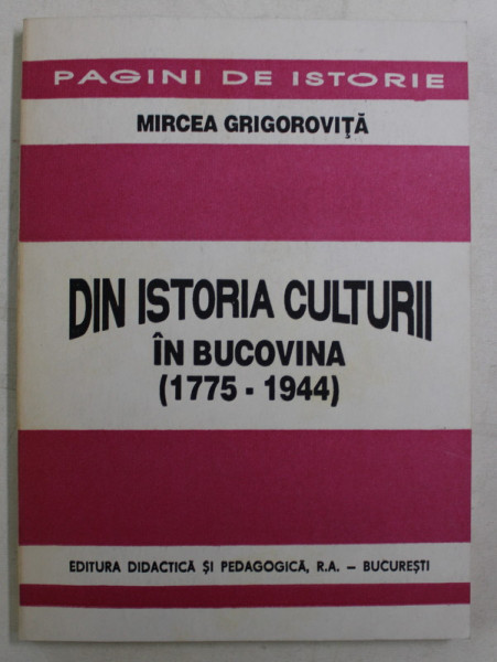DIN ISTORIA CULTURII IN BUCOVINA ( 1775 - 1944 ) de MIRCEA GRIGOROVITA , 1994