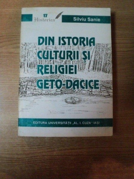 DIN ISTORIA CULTURII SI RELIGIEI GETO - DACICE de SILVIU SANIE EDITIA A II A  , 1999