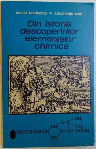 DIN ISTORIA DESCOPERIRILOR ELEMENTELOR CHIMICE de MIRCEA MIRONESCU si CONSTANTIN ALBU , 1971