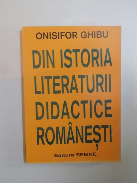 DIN ISTORIA LITERATURII DIDACTICE ROMANESTI de ONISIFOR GHIBU , 1998