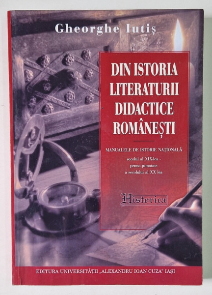 DIN ISTORIA LITERATURII DIDACTICE ROMANESTI , SECOLUL AL XIX -LEA - PRIMA JUMATATE A SECOLULUI AL XX - LEA de GHEORGHE IUTIS , 2013