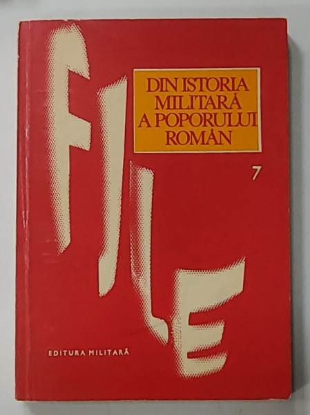 DIN ISTORIA MILITARA A POPORULUI ROMAN , VOLUMUL 7 , coordonator ILIE CEAUSESCU , 1980