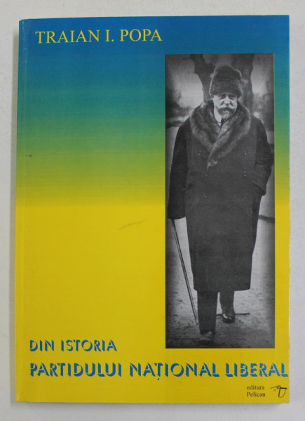 DIN ISTORIA PARTIDULUI NATIONAL LIBERAL , VOLUMUL II de TRAIAN I. POPA , 2004