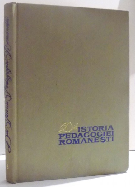 DIN ISTORIA PEDAGOGIEI ROMANESTI VOL. III , CULEGERE DE STUDII de TIBERIU TRUTZER si ILIE POPESCU TEIUSAN , 1967