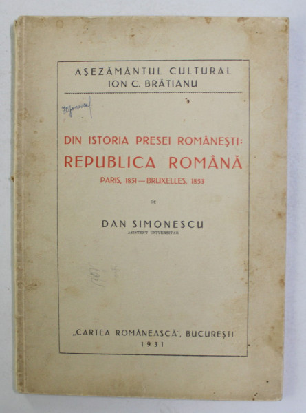 DIN ISTORIA PRESEI ROMANESTI , REPUBLICA ROMANA , PARIS - 1851 - BRUXELLES - 1853 de DAN SIMONESCU , 1931