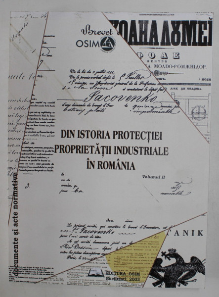 DIN ISTORIA PROTECTIEI PROPRIETATII INDUSTRIALE IN ROMANIA , DOCUMENTE SI ACTE NORMATIVE , VOLUMUL II , 2003 *EDITIE BROSATA