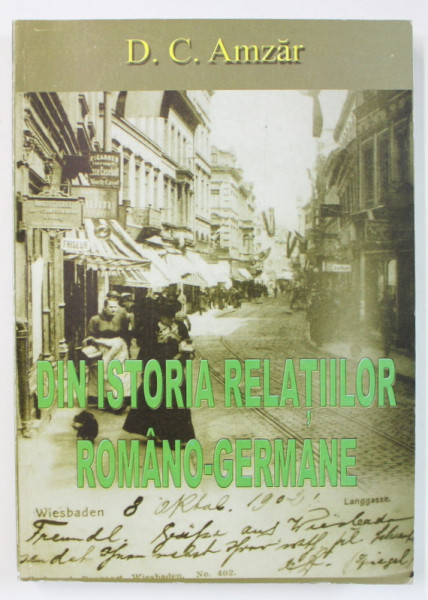 DIN ISTORIA RELATIILOR ROMANO - GERMANE de D.C. AMZAR , 2008