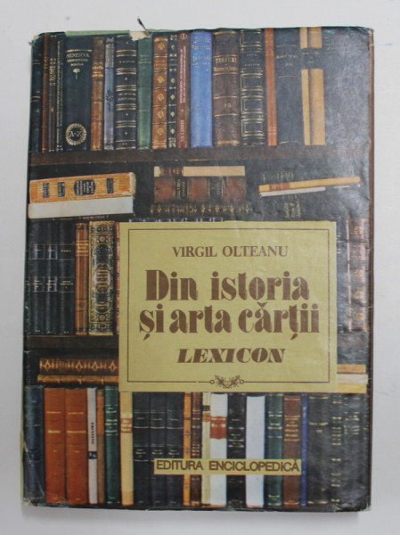 DIN ISTORIA SI ARTA CARTII de VIRGIL OLTEAN , LEXICON , 1992 , DEDICATIE *