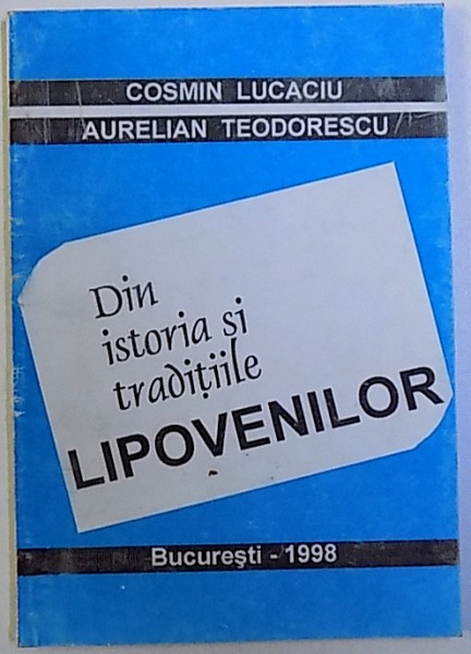 DIN ISTORIA SI TRADITIILE LIPOVENILOR de COSMIN LUCACIU si AURELIAN TEODORESCU , 1998
