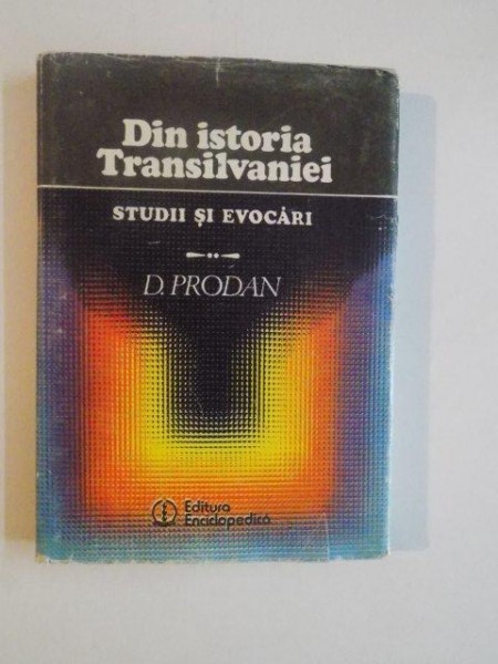 DIN ISTORIA TRANSILVANIEI , STUDII SI EVOCARI de D. PRODAN , 1991