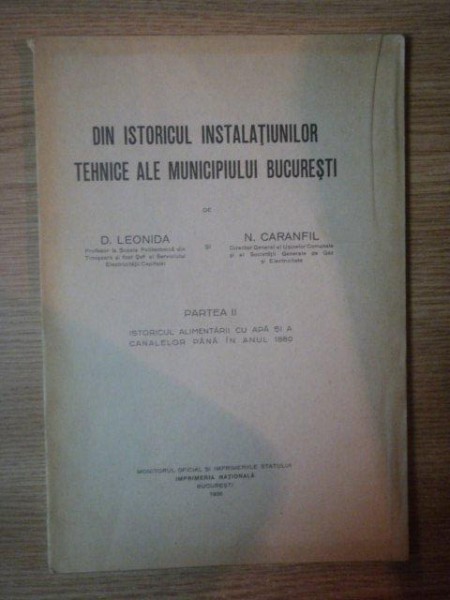 DIN ISTORICUL INSTALATIILOR TEHNICE ALE MUNICIPIULUI BUCURESTI de D. LEONIDA SI N. CARANFIL, PARTEA II, BUC. 1936