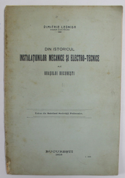 DIN ISTORICUL INSTALATIUNILOR MECANICE SI ELECTRO - TECNICE ALE ORASULUI BUCURESTI de DIMITRIE LEONIDA , 1915