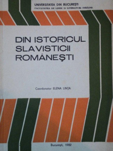 DIN ISTORICUL SLAVISTICII ROMANESTI de ELENA LINTA, BUC. 1982