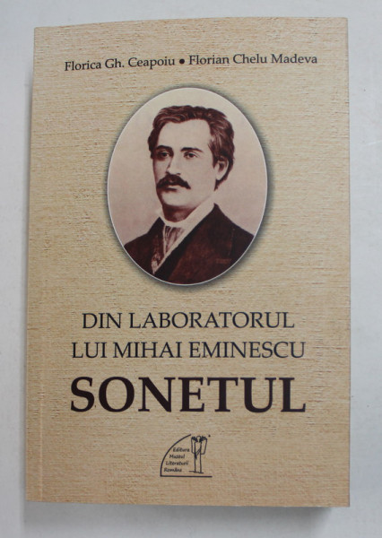 DIN LABORATORUL LUI MIHAI EMINESCU - SONETUL - LUCRARE TEHNICA SI ESTETICA de FLORICA GH. CEAPOIU si FLORIAN CHELU MADEVA , 2018