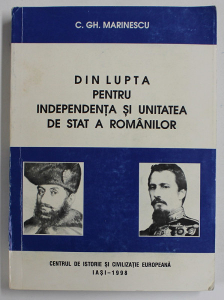 DIN LUPTA PENTRU INDEPENDENTA SI UNITATEA DE STAT A ROMANILOR de C.GH. MARINESCU , 1998 , DEDICATIE *