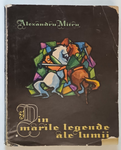 DIN MARILE LEGENDE ALE LUMII de ALEXANDRU MITRU VOL I , ILUSTRATII DE MARCELA CORDESCU *PREZINTA URME DE UZURA