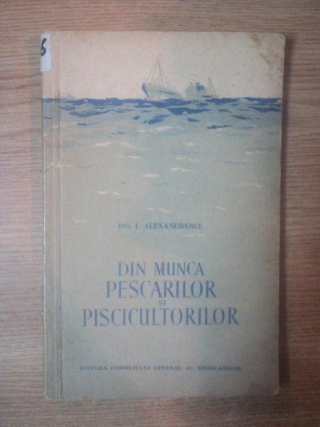 DIN MUNCA PESCARILOR SI PISCICULTORILOR de I. ALEXANDRESCU  , 1956