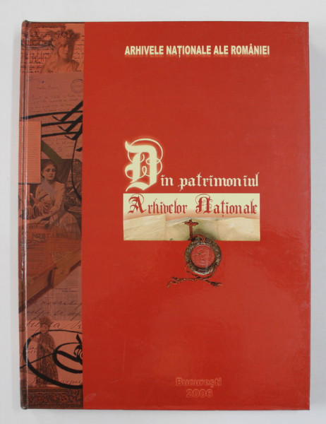 DIN PATRIMONIUL ARHIVELOR NATIONALE - ALBUM DE DOCUMENTE de CORNELIU - MIHAIL LUNGU si MARCEL - DUMITRU CIUCA , 2006 , DEDICATIE *