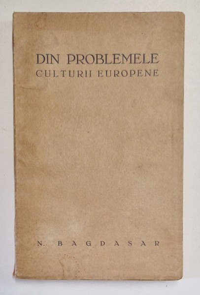 DIN PROBLEMELE CULTURII EUROPENE de N. BAGDASAR , 1931 *DEDICATIA AUTORULUI