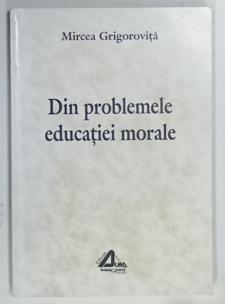 DIN PROBLEMELE EDUCATIEI MORALE de MIRCEA GRIGOROVITA, 1997, DEDICATIE*