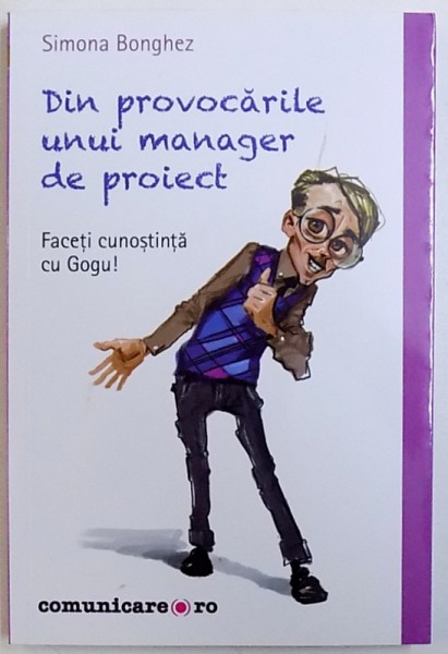 DIN PROVOCARILE UNUI MANAGER DE PROIECT  - FACETI CUNOSTIINTA CU GOGU ! de SIMONA BONGHEZ , 2017