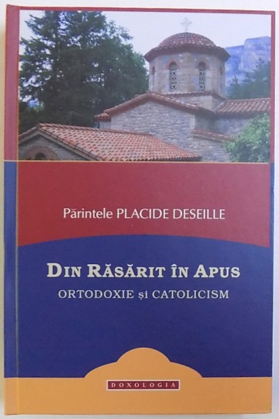 DIN RASARIT IN APUS - ORTODOXIE SI CATOLICISM de PARINTELE PLACIDE DESEILLE, 2018