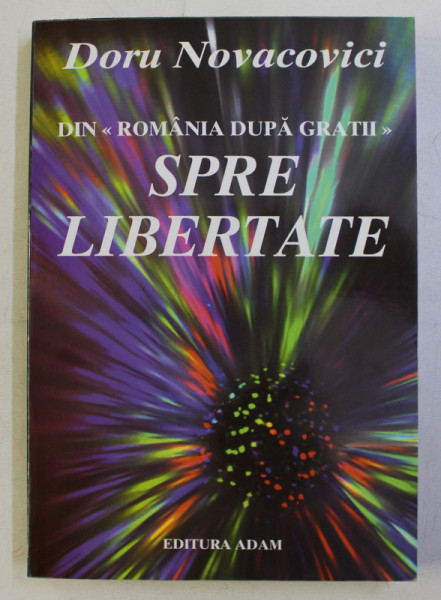 DIN ROMANIA DUPA GRATII SPRE LIBERTATE de DORU NOVACOVICI , 2001 , DEDICATIE*